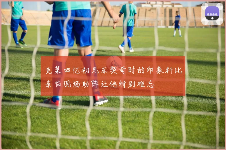 克莱回忆初见东契奇时的印象科比亲临现场助阵让他特别难忘